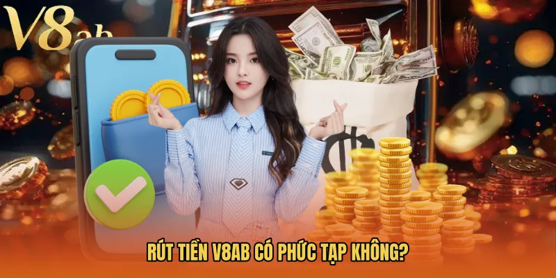 Rút tiền V8AB có phức tạp không?