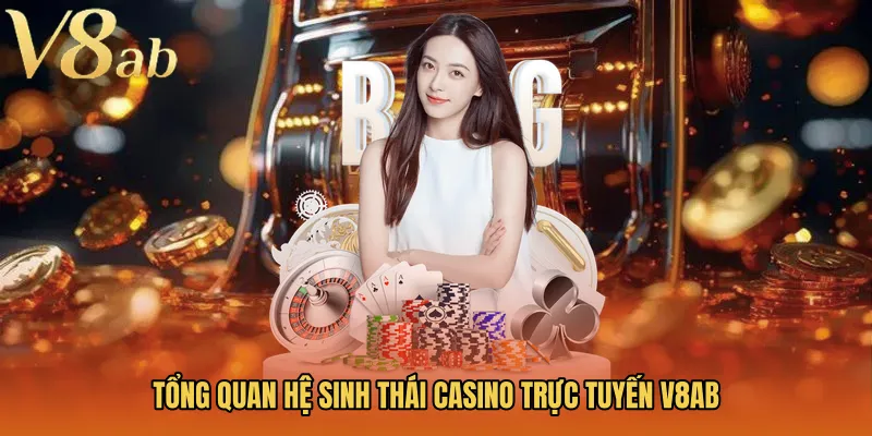 Tổng quan hệ sinh thái Casino trực tuyến V8AB