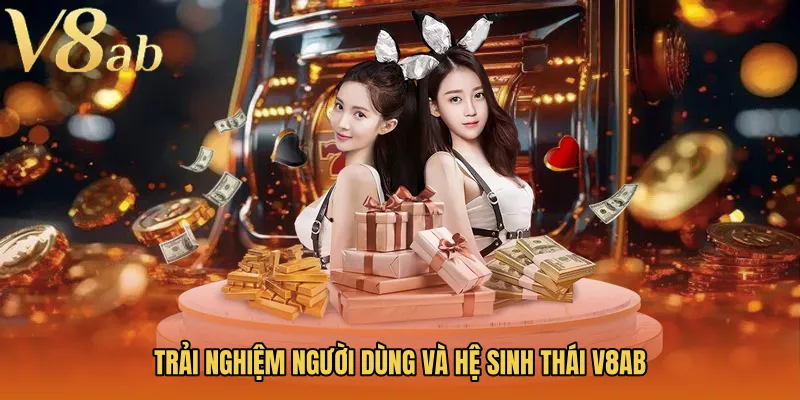 Trải nghiệm người dùng và hệ sinh thái V8AB